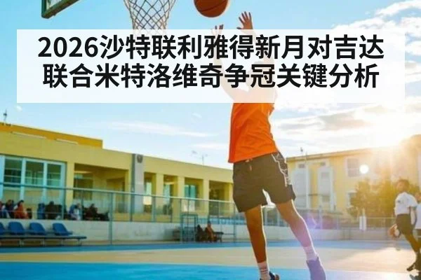 2026沙特联利雅得新月对吉达联合米特洛维奇争冠关键分析 | kaiyun